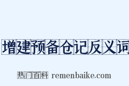 增建预备仓记反义词是什么意思的图片